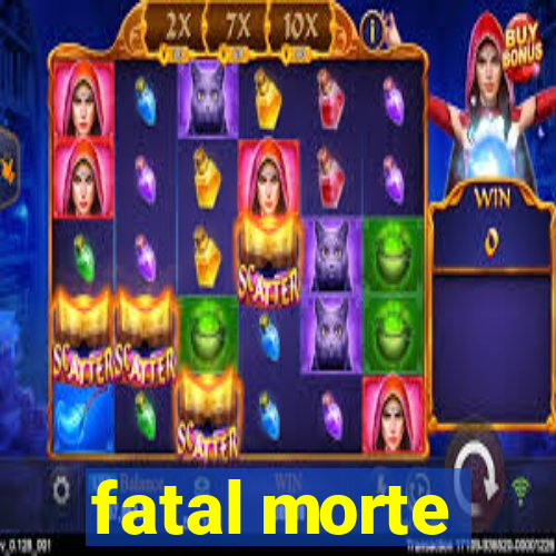 fatal morte